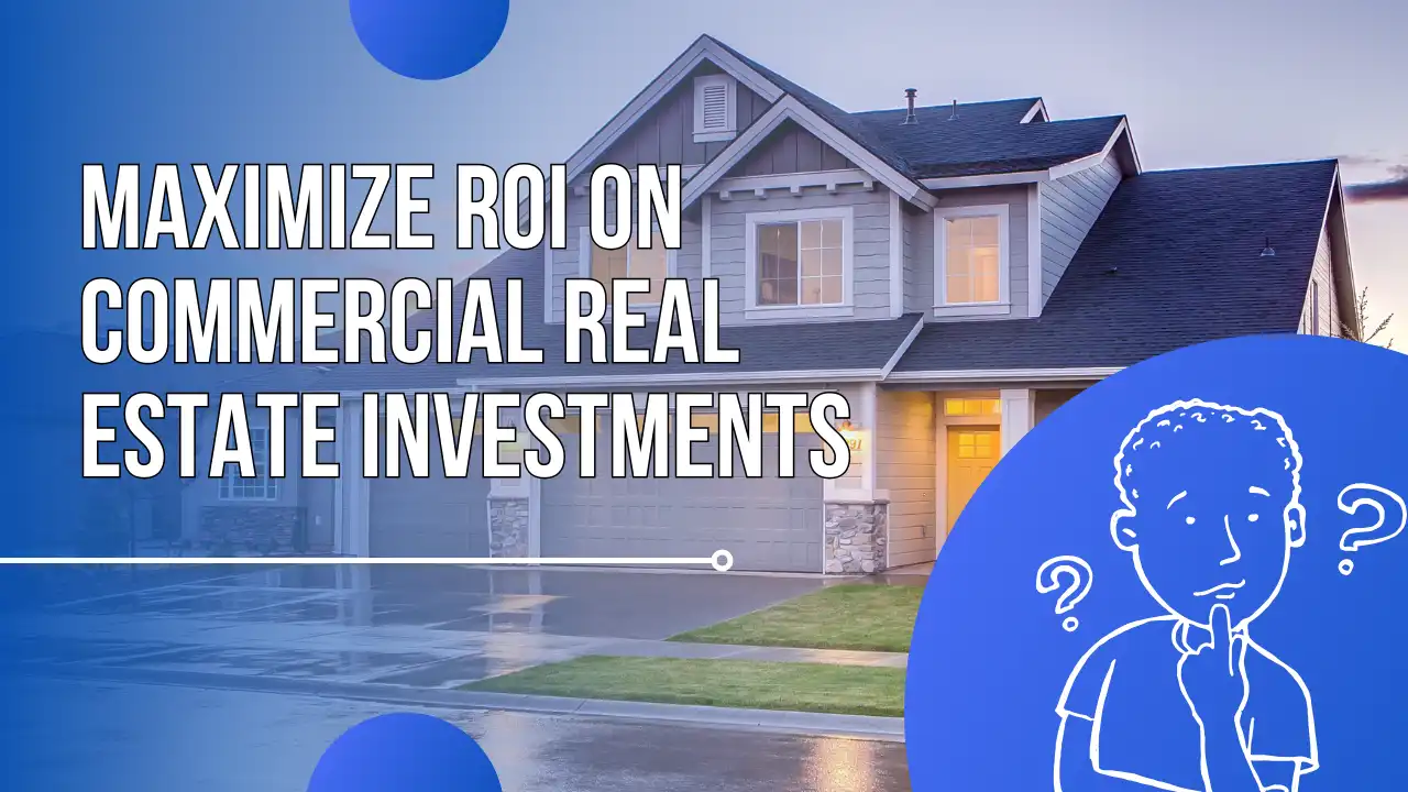 How to Maximize ROI on Commercial Real Estate Investments